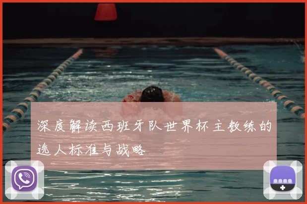 深度解读西班牙队世界杯主教练的选人标准与战略