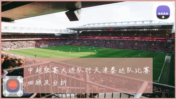 中超联赛大连队对天津泰达队比赛回顾及分析